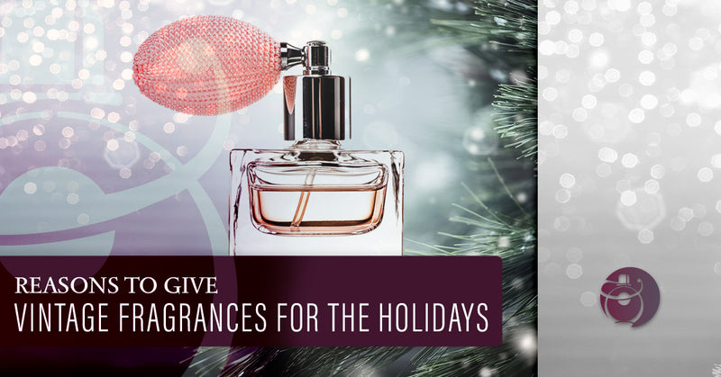 Reasons To Give Vintage Fragrances For the Holidays